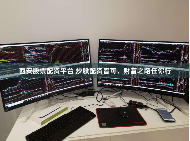 西安股票配资平台 炒股配资皆可，财富之路任你行