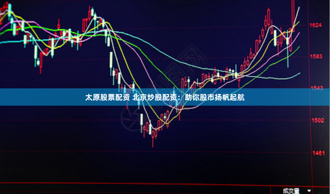 太原股票配资 北京炒股配资：助你股市扬帆起航