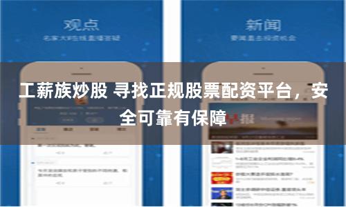工薪族炒股 寻找正规股票配资平台，安全可靠有保障
